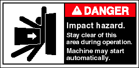 DANGER: Impact hazard. Stay clear of this area during operation. Machine may start automatically.