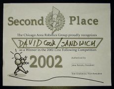 Second Place. The Chicago Area Robotics Group proudly recognizes David Cook / Sandwich as a Winner in the 2002 Line Following Competition